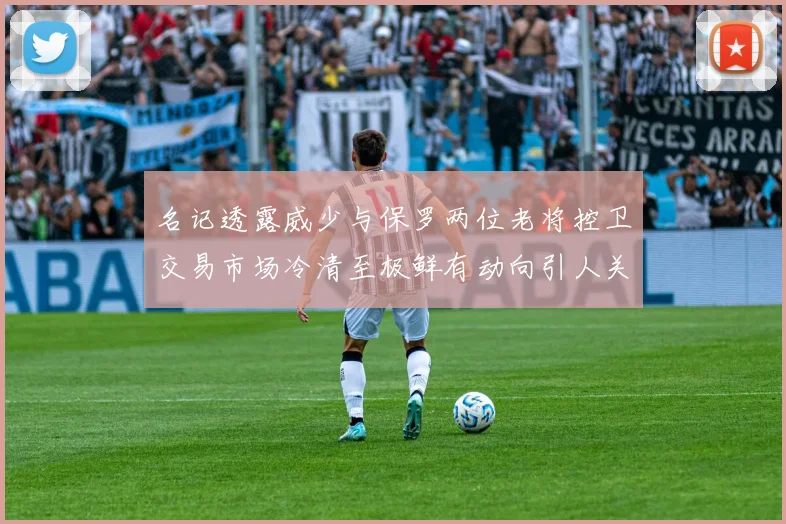 名记透露威少与保罗两位老将控卫交易市场冷清至极鲜有动向引人关注