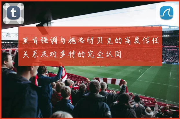 里肯强调与施洛特贝克的高度信任关系及对多特的完全认同